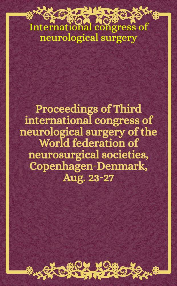 Proceedings of Third international congress of neurological surgery of the World federation of neurosurgical societies, Copenhagen-Denmark, Aug. 23-27, 1965. I II III IV, Acute head injuries. Acute Spinal injuries. Brain stem. Recent advances in neurosurgery