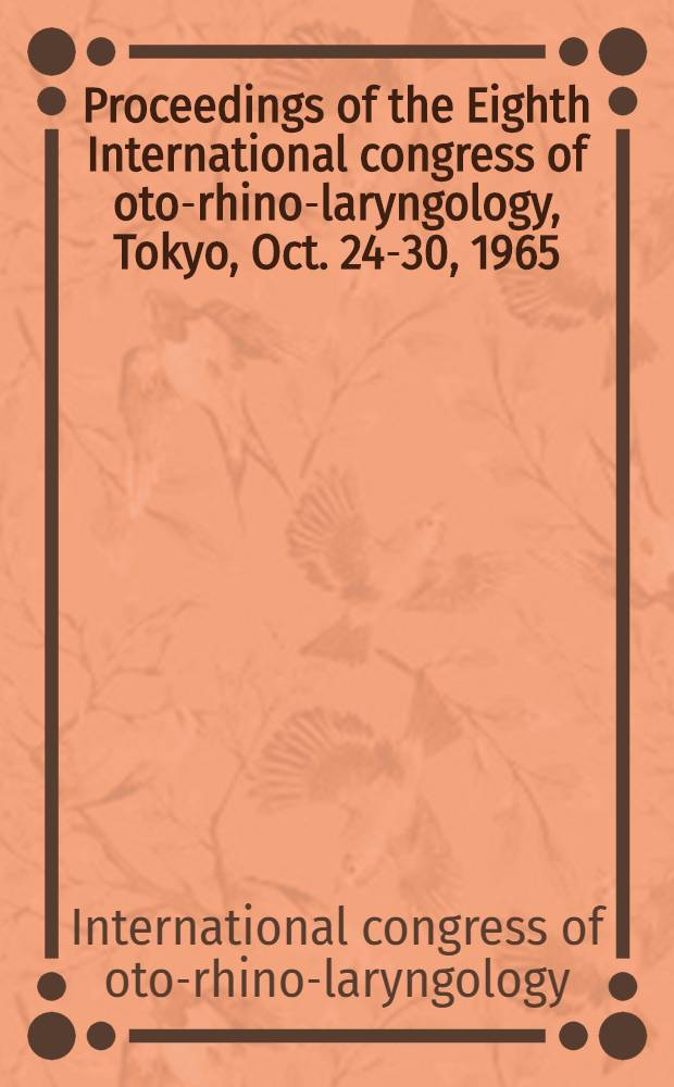 Proceedings of the Eighth International congress of oto-rhino-laryngology, Tokyo, Oct. 24-30, 1965