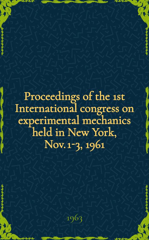 Proceedings of the 1st International congress on experimental mechanics held in New York, Nov. 1-3, 1961