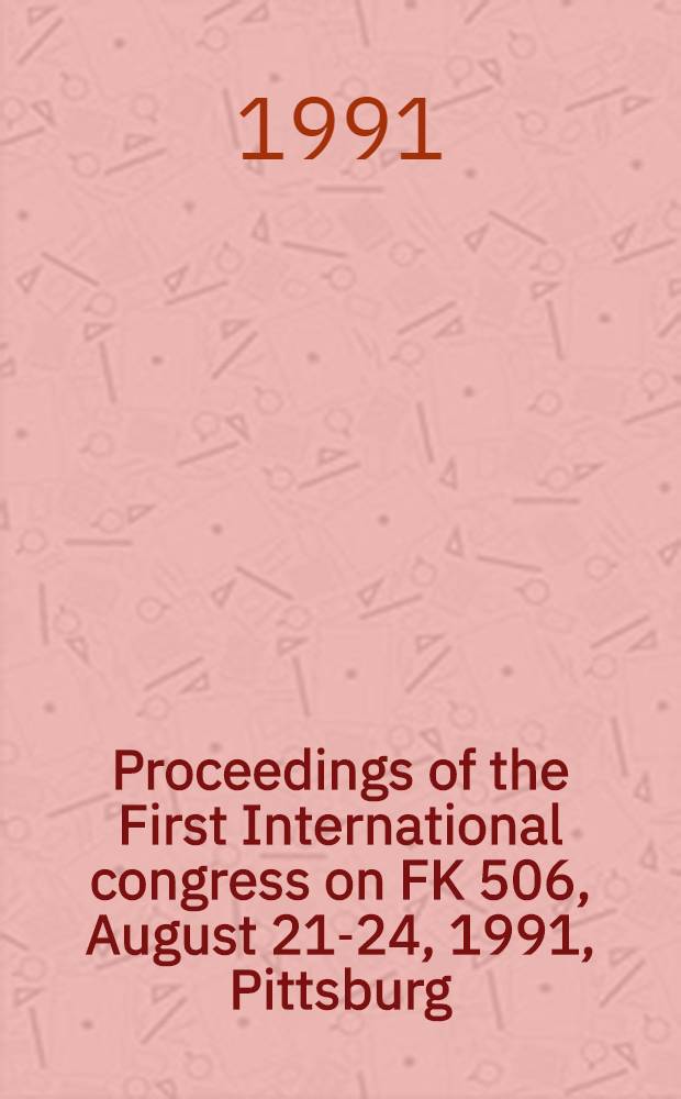 Proceedings of the First International congress on FK 506, August 21-24, 1991, Pittsburg (PA)