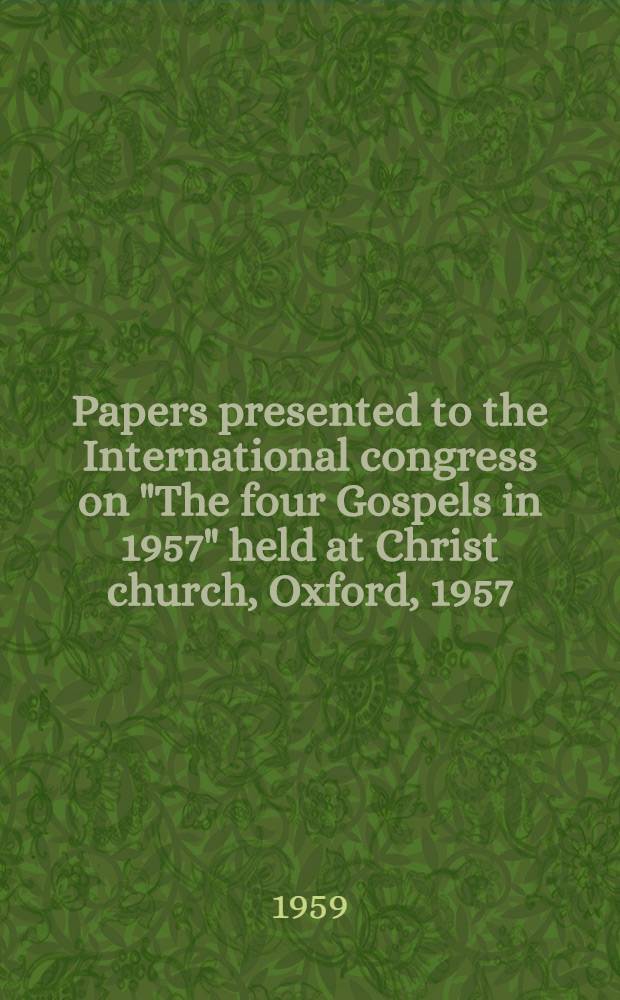 Papers presented to the International congress on "The four Gospels in 1957" held at Christ church, Oxford, 1957