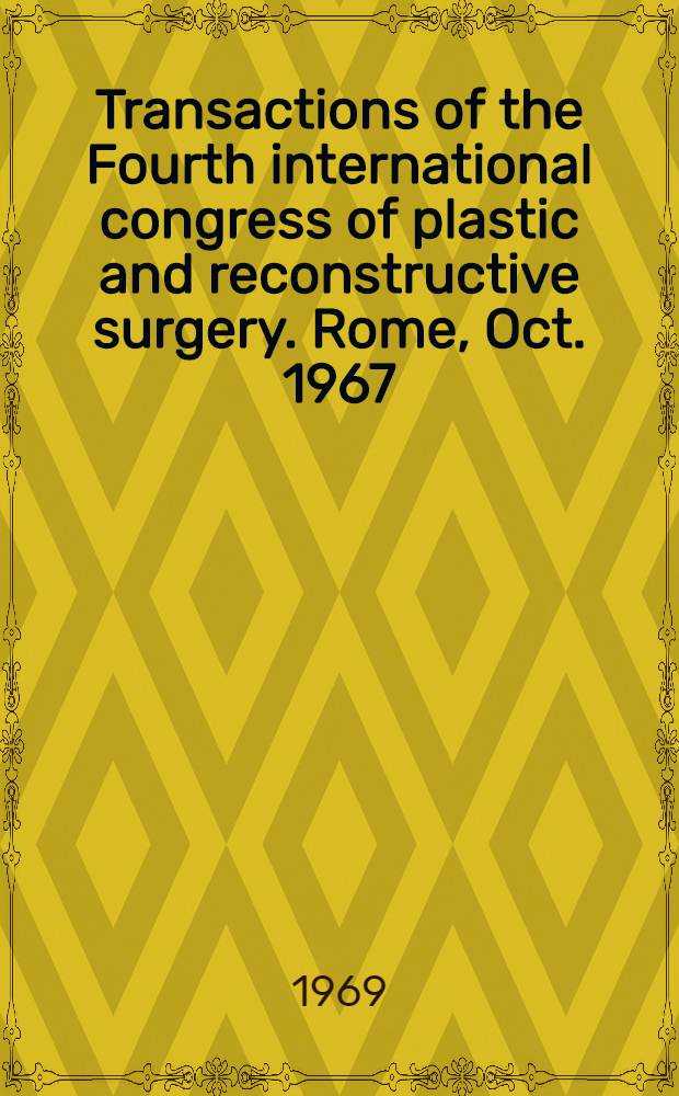 Transactions of the Fourth international congress of plastic and reconstructive surgery. Rome, Oct. 1967