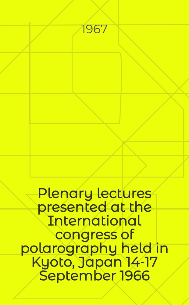 Plenary lectures presented at the International congress of polarography held in Kyoto, Japan 14-17 September 1966
