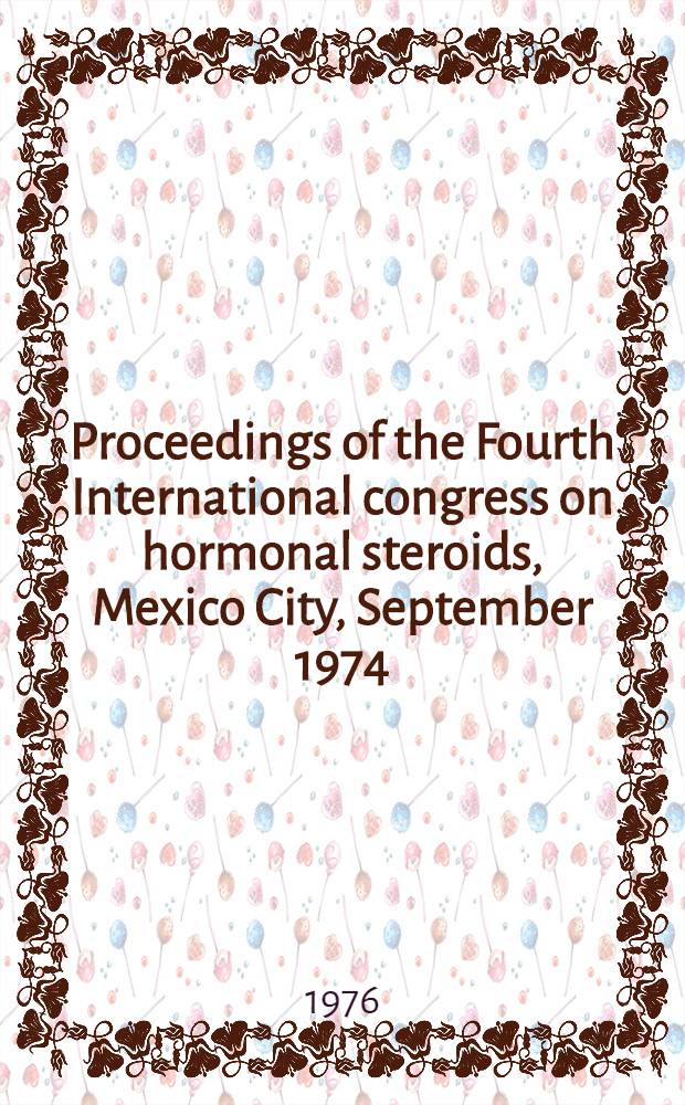 Proceedings of the Fourth International congress on hormonal steroids, Mexico City, September 1974