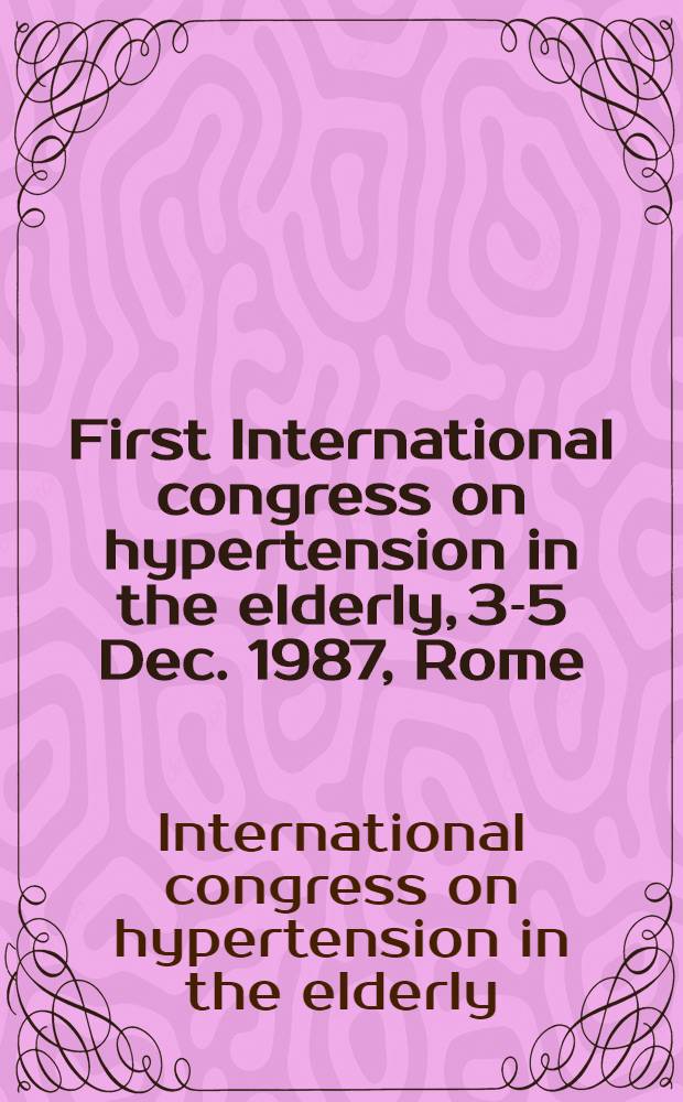 First International congress on hypertension in the elderly, 3-5 Dec. 1987, Rome