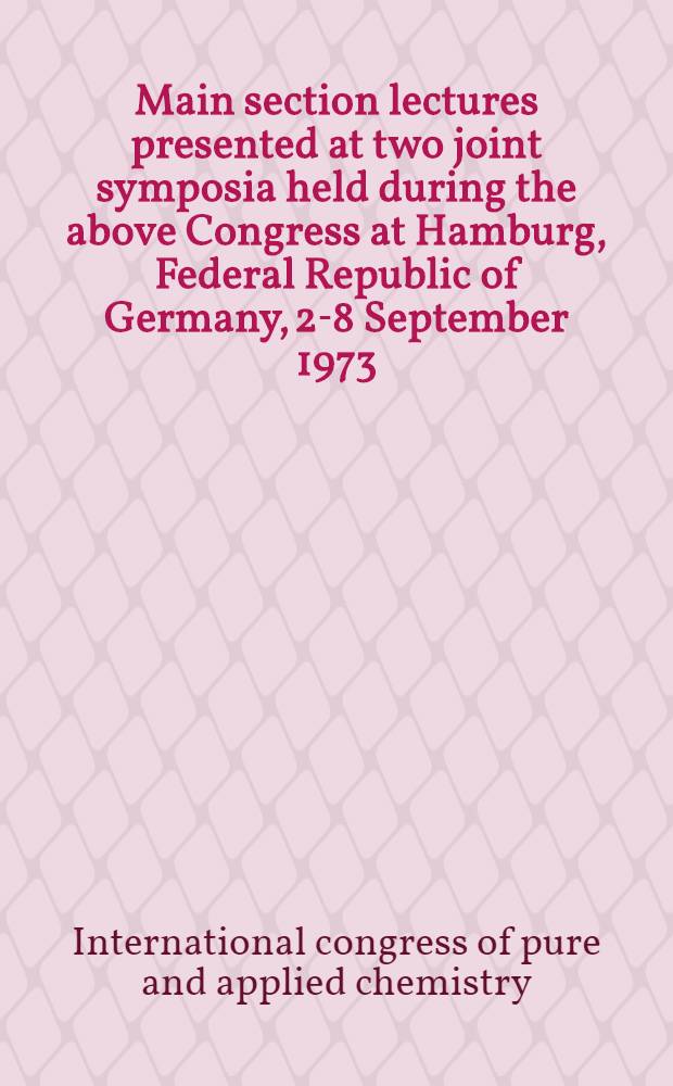 Main section lectures presented at two joint symposia held during the above Congress at Hamburg, Federal Republic of Germany, 2-8 September 1973
