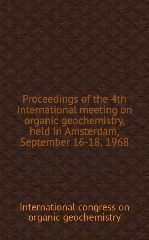 Proceedings of the 4th International meeting on organic geochemistry, held in Amsterdam, September 16-18, 1968
