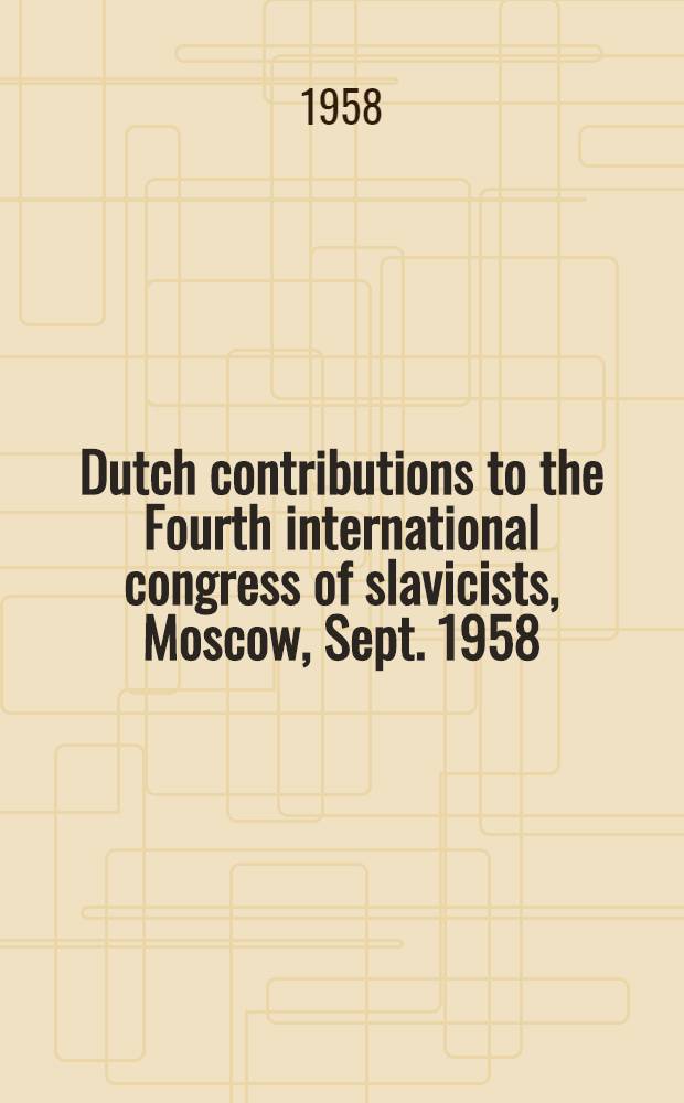 Dutch contributions to the Fourth international congress of slavicists, Moscow, Sept. 1958
