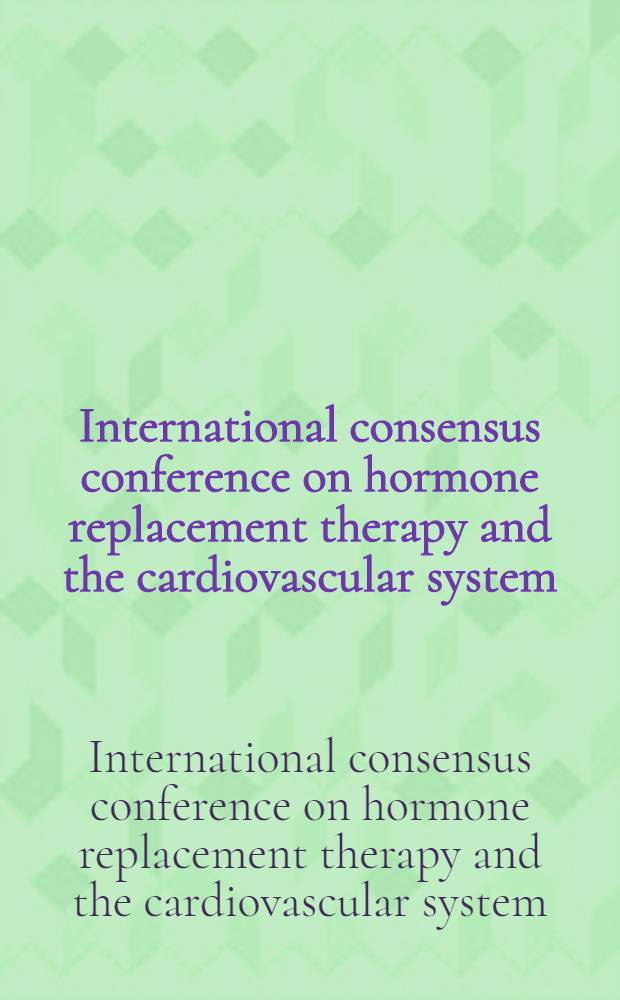 International consensus conference on hormone replacement therapy and the cardiovascular system: Dec. 2 to 4, 1993, Bethesda (MD)