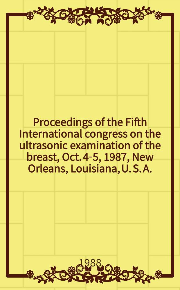 Proceedings of the Fifth International congress on the ultrasonic examination of the breast, Oct. 4-5, 1987, New Orleans, Louisiana, U. S. A.