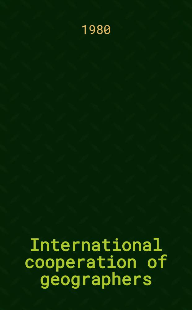 International cooperation of geographers : Experience of joint development of major geogr. problems : For the 24th Intern. geogr. congr. (Tokyo, Sept. 1980)