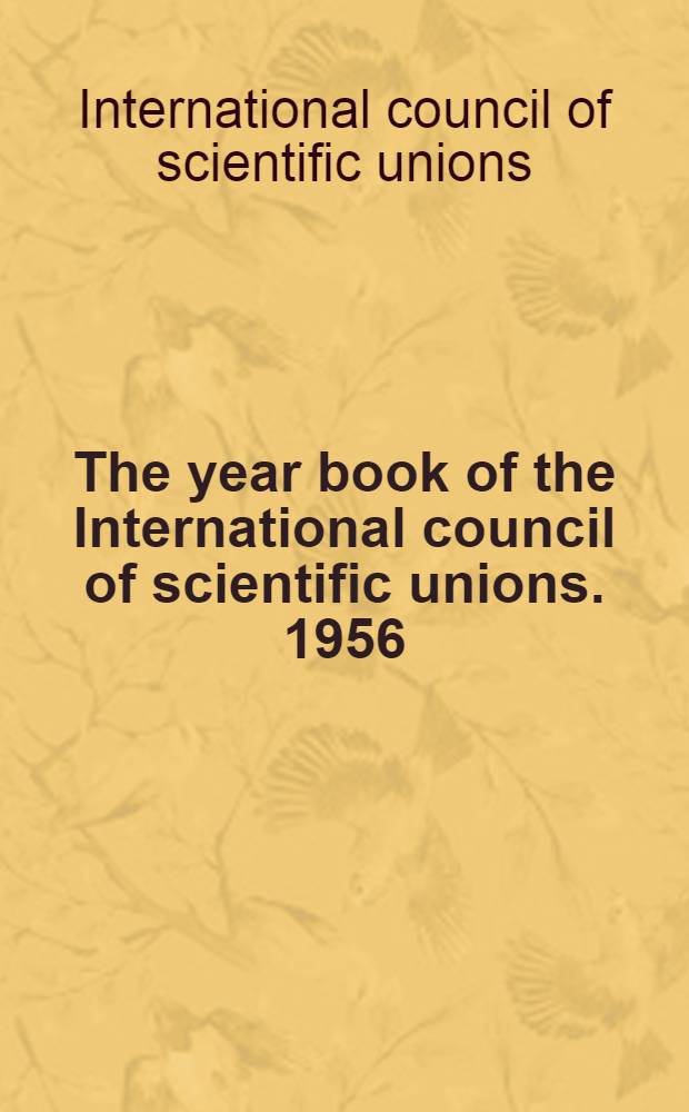 The year book of the International council of scientific unions. 1956