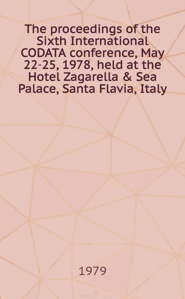 The proceedings of the Sixth International CODATA conference, May 22-25, 1978, held at the Hotel Zagarella & Sea Palace, Santa Flavia, Italy