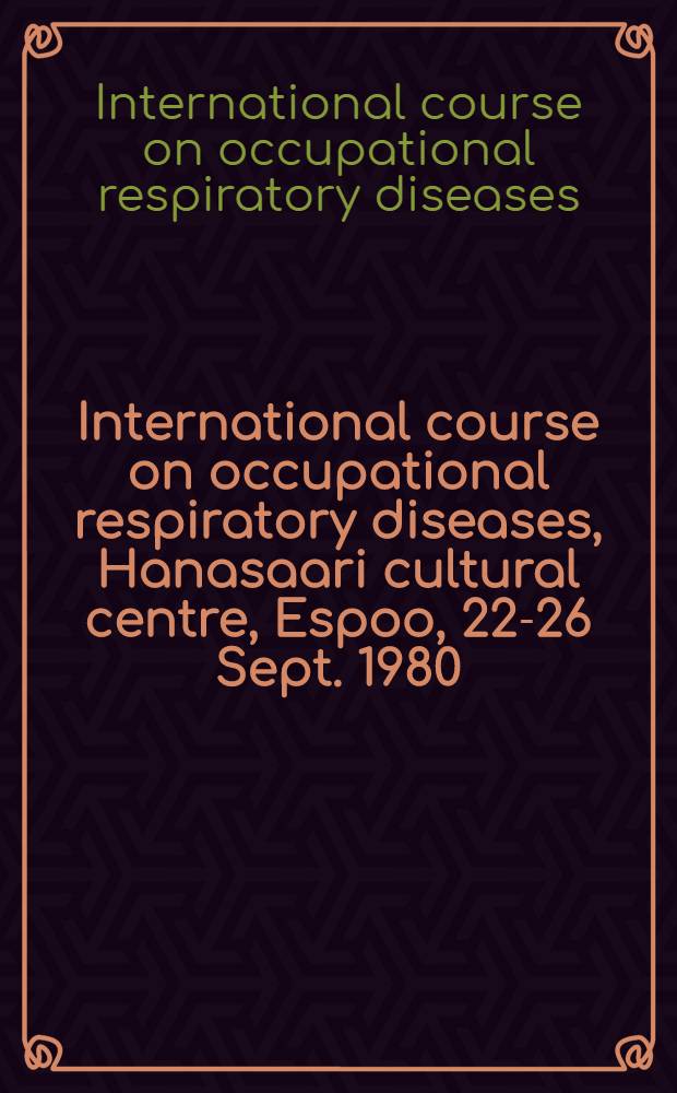 International course on occupational respiratory diseases, Hanasaari cultural centre, Espoo, 22-26 Sept. 1980