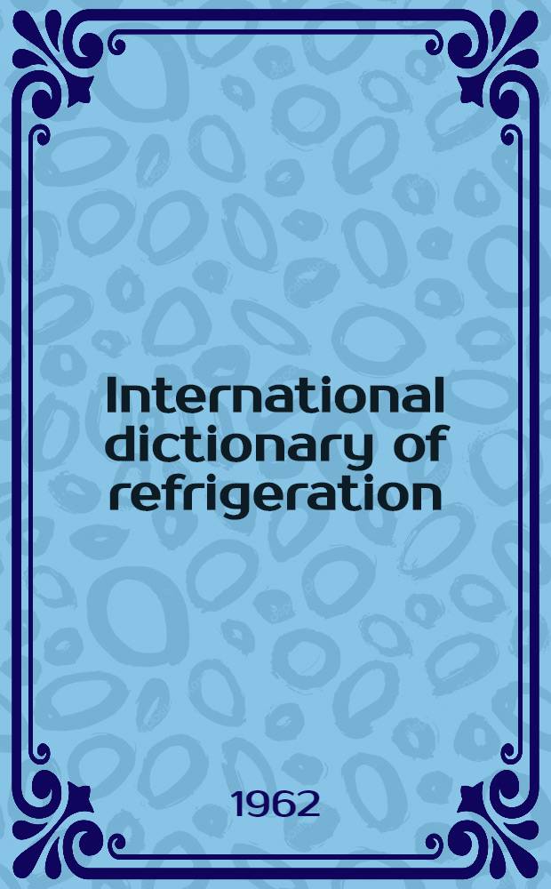 International dictionary of refrigeration = Dizionario internazionale del freddo = Diccionario internacional de frío = Международный словарь по холоду = Internationales Wörterbuch für Kältetechnik = Dictionnaire international du froid