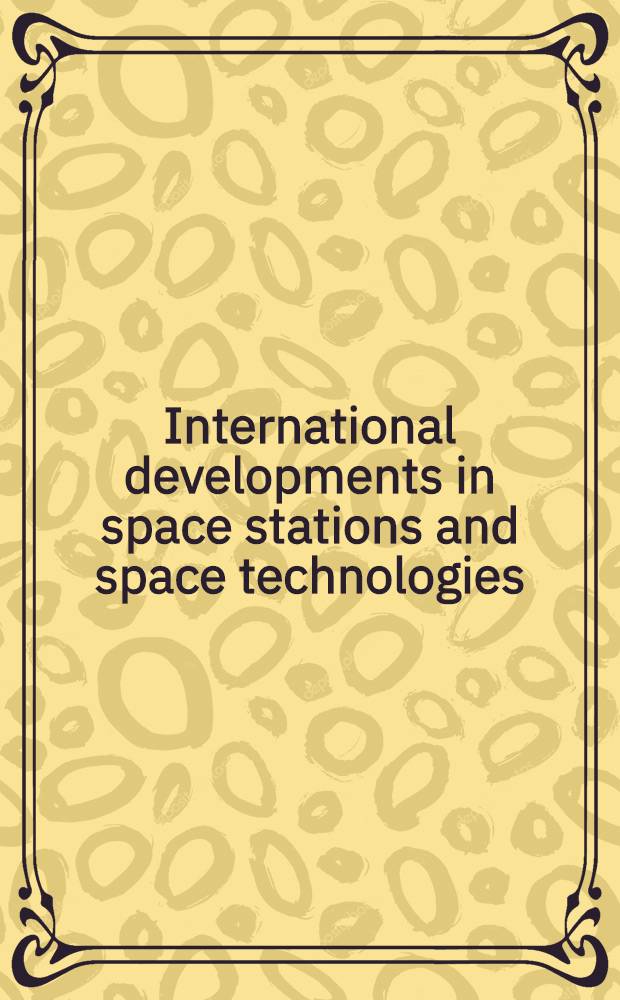 International developments in space stations and space technologies : Selection of papers presented at the 35th Congr. of the Intern. astronautical federation, Oct. 7-13, 1984, Lausanne, Switzerland