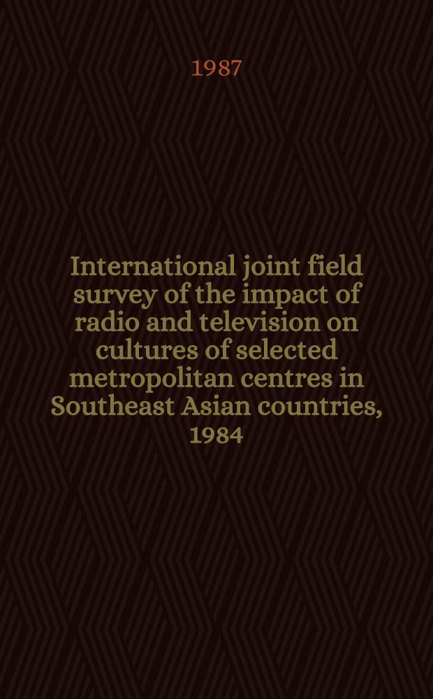 International joint field survey of the impact of radio and television on cultures of selected metropolitan centres in Southeast Asian countries, 1984