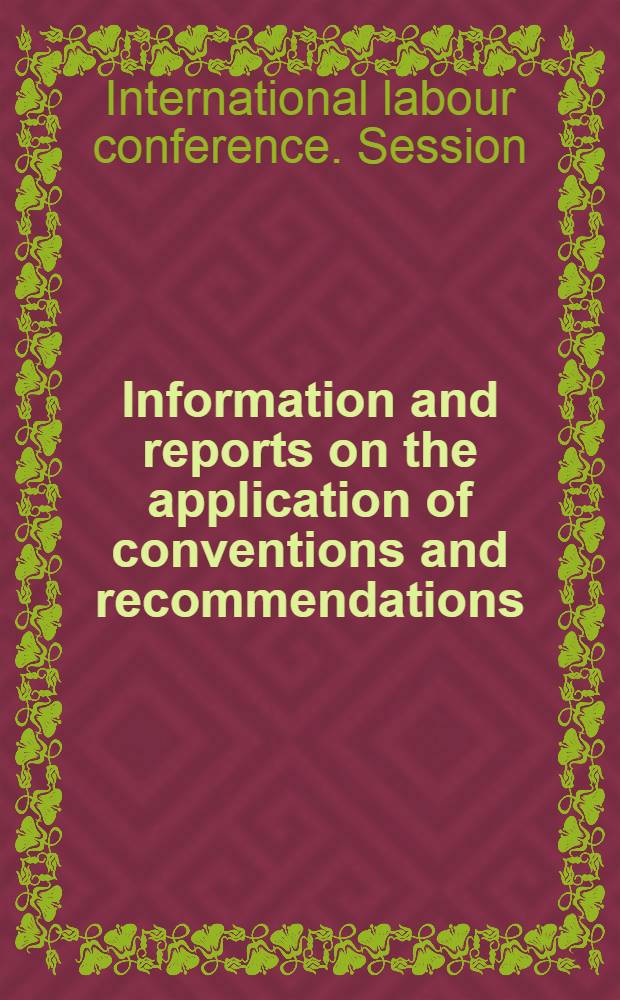 Information and reports on the application of conventions and recommendations : Summary of reports on ungratified conventions and on recommendations. (Article 19 of the Constitution)
