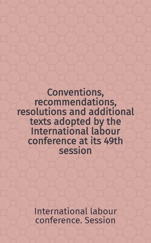 Conventions, recommendations, resolutions and additional texts adopted by the International labour conference at its 49th session (Geneva, 1965)