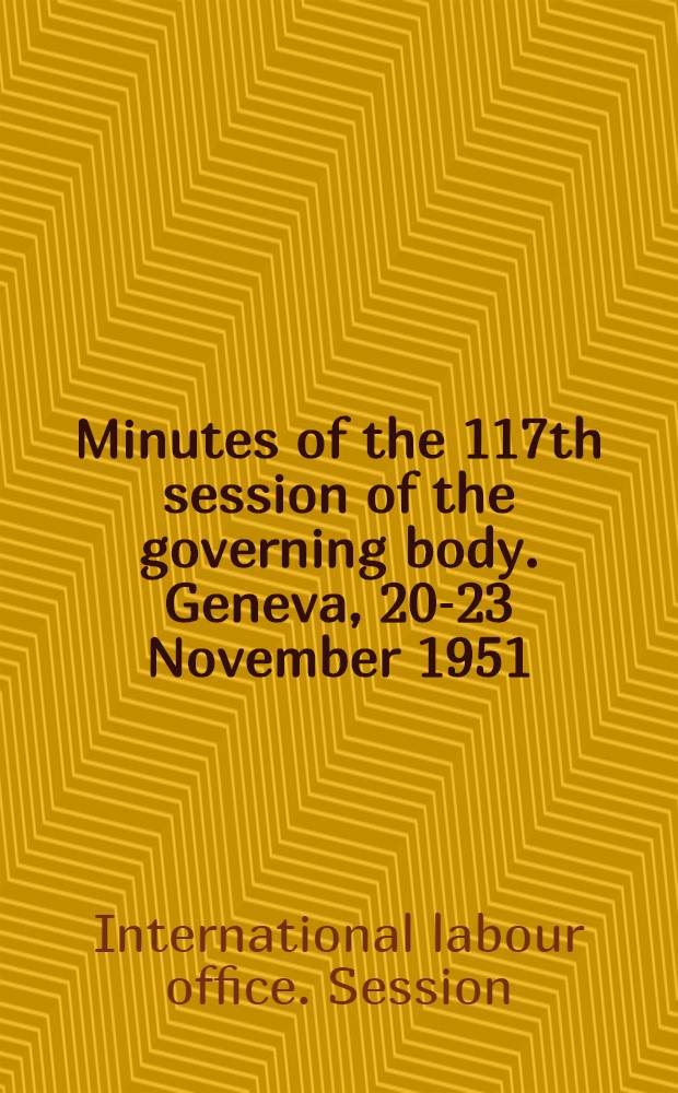 Minutes of the 117th session of the governing body. Geneva, 20-23 November 1951