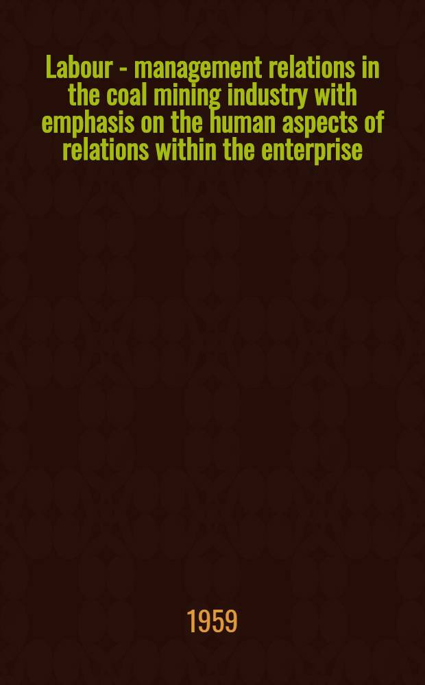 Labour - management relations in the coal mining industry with emphasis on the human aspects of relations within the enterprise