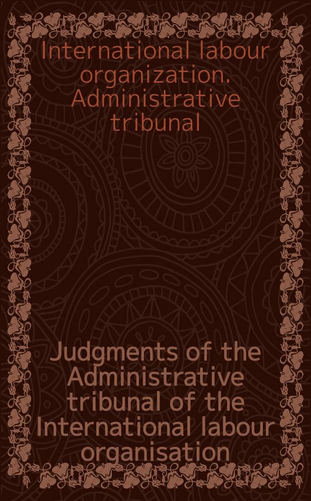 Judgments of the Administrative tribunal of the International labour organisation : 55th Ordinary sess. (Mar. 1985) a. 56th Ordinary sess. (May-June 1985)