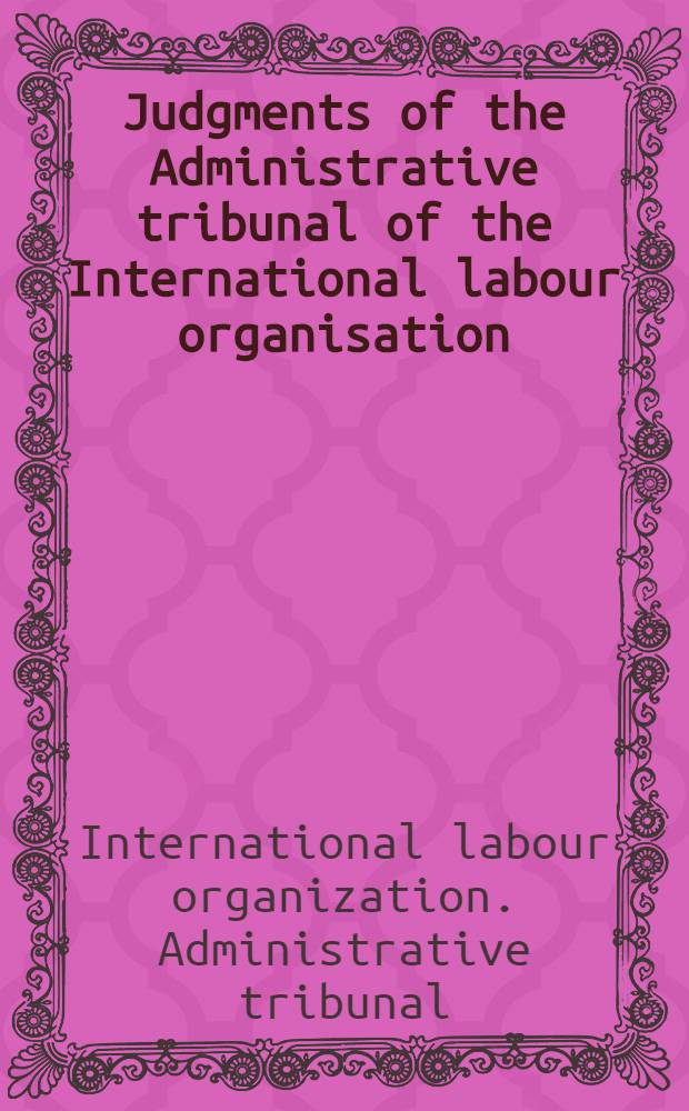 Judgments of the Administrative tribunal of the International labour organisation : 57th ordinary sess. (Oct.-Nov. 1985)
