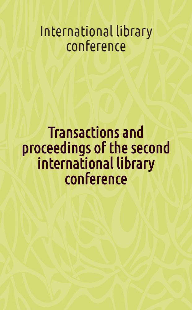 Transactions and proceedings of the second international library conference : Held in London, July 13-16, 1897