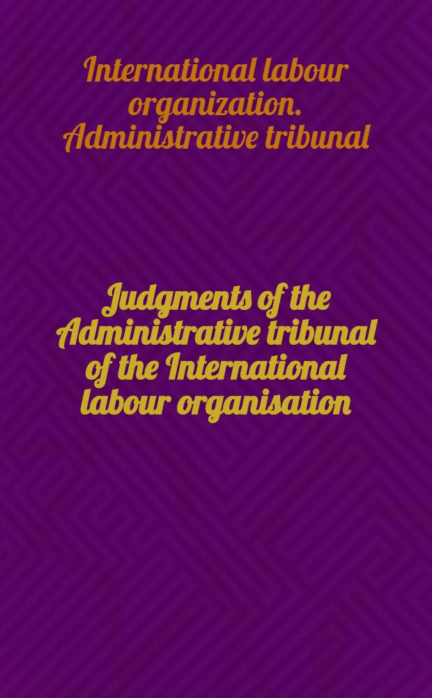 Judgments of the Administrative tribunal of the International labour organisation : 61st Ordinary sess. (Febr.-March 1987)