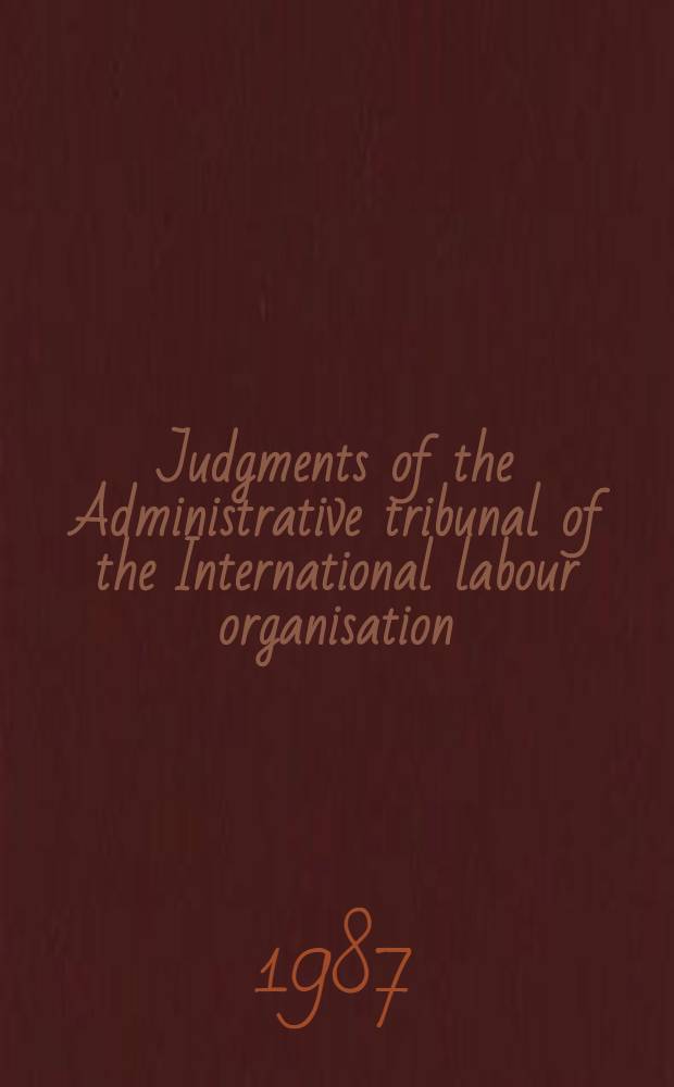 Judgments of the Administrative tribunal of the International labour organisation : 62nd Ordinary sess. (May-June 1987)