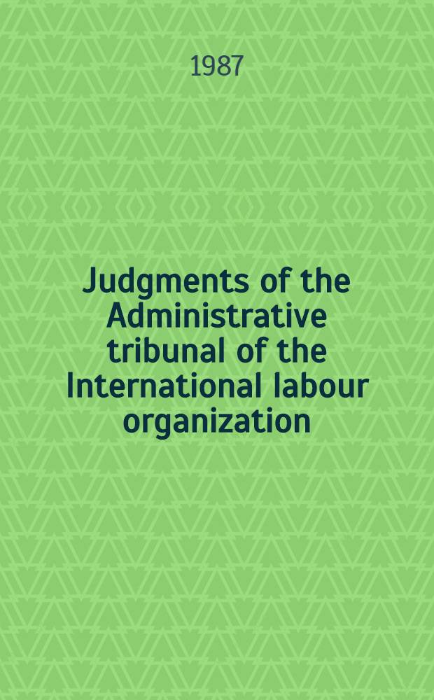 Judgments of the Administrative tribunal of the International labour organization : 63rd Ordinary sess. (Nov.-Dec. 1987)