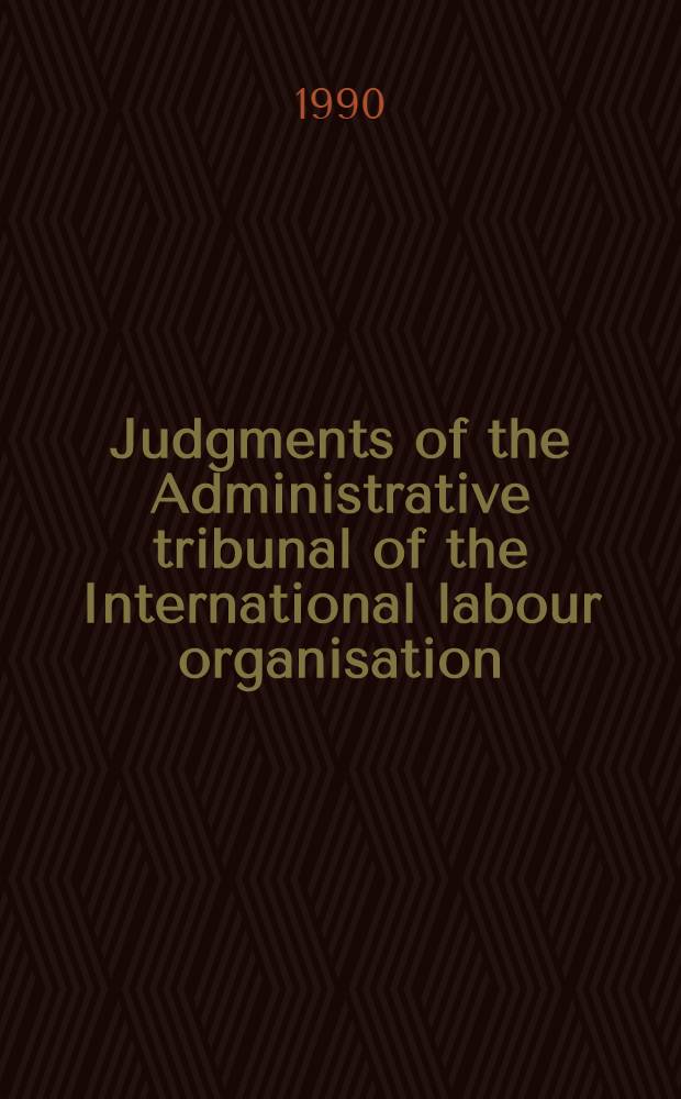 Judgments of the Administrative tribunal of the International labour organisation : 69th Sess. (May-June 1990)