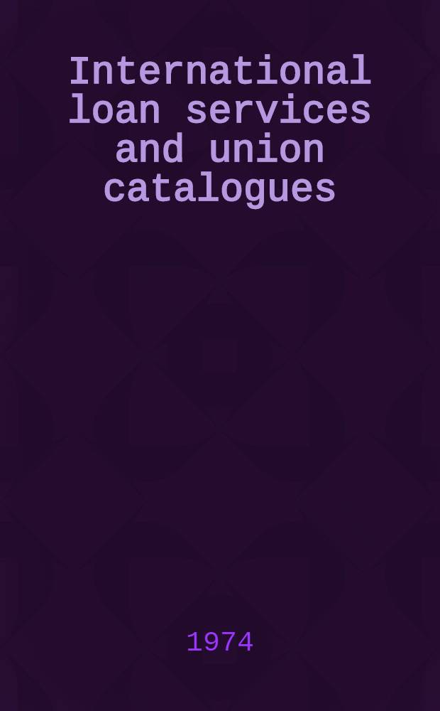 International loan services and union catalogues : A manual publ. by the Committee on union catalogues and international loans of the International federation of library associations