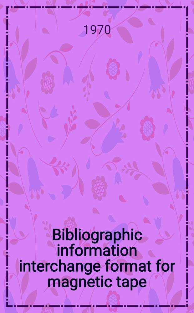 Bibliographic information interchange format for magnetic tape : First draft ISO proposal (Third revision of document TC 46/WG4N14)