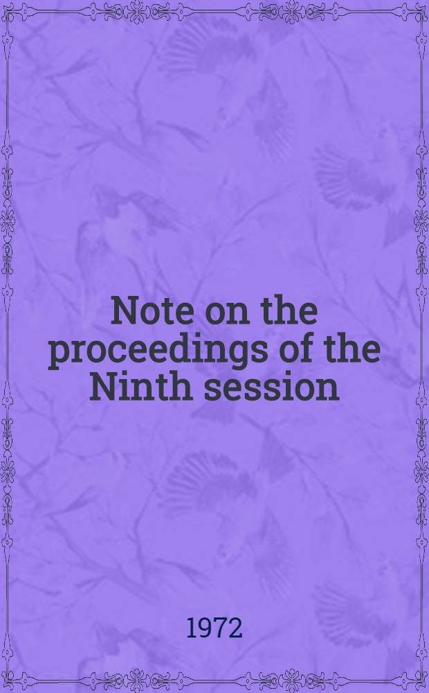 Note on the proceedings of the Ninth session (Geneva, 24 April - 3 May 1972) : Reports, conclusions and resolutions