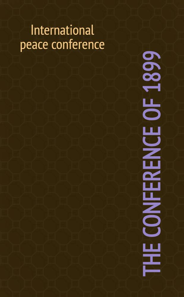 The Conference of 1899 : The proceedings of the Hague peace conferences : Translation of the official texts