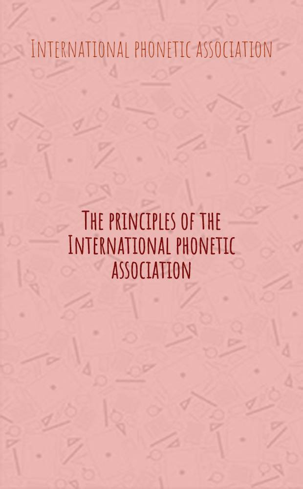 The principles of the International phonetic association; being a description of the International phonetic alphabet and the manner of using it, illustrated by texts in 51 languages