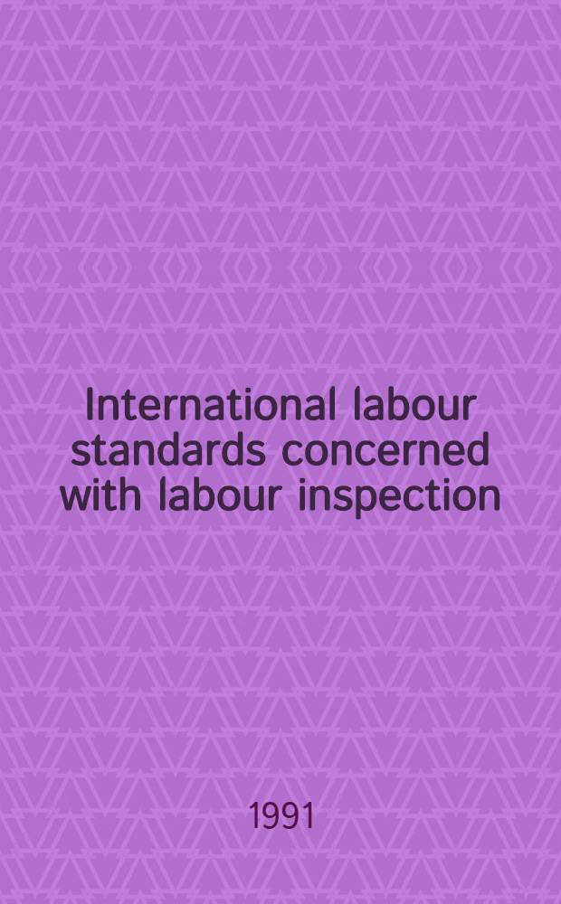 International labour standards concerned with labour inspection = Normas intern del trabajo relativas a la competencia de la inspección del trabajo = Normes intern. du travail relevant de la compétence de l'inspection du travail : Main provisions
