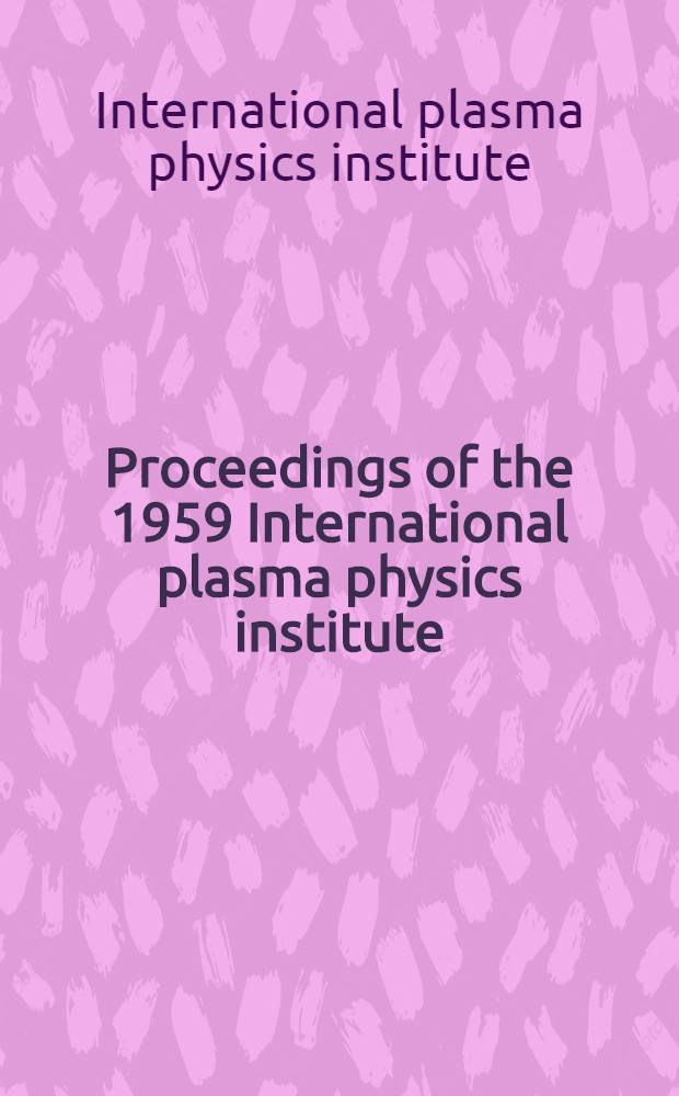 Proceedings of the 1959 International plasma physics institute