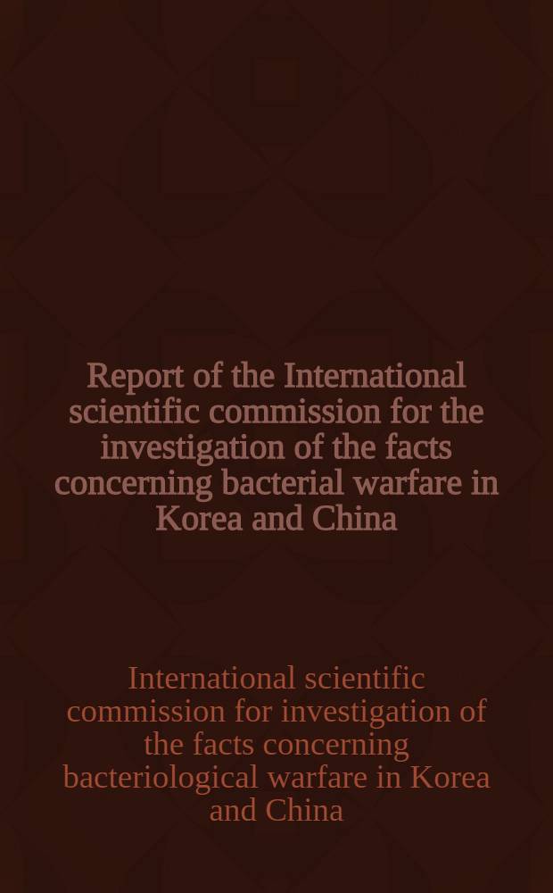 Report of the International scientific commission for the investigation of the facts concerning bacterial warfare in Korea and China : With appendices