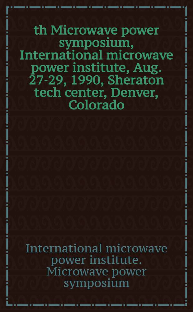 25th Microwave power symposium, International microwave power institute, Aug. 27-29, 1990, Sheraton tech center, Denver, Colorado : Presentation summ