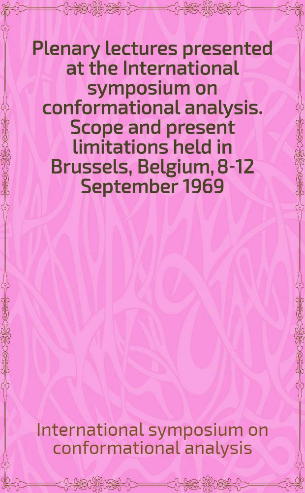 Plenary lectures presented at the International symposium on conformational analysis. Scope and present limitations held in Brussels, Belgium, 8-12 September 1969