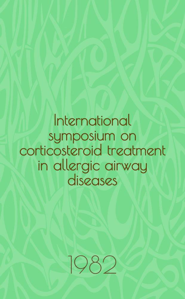 International symposium on corticosteroid treatment in allergic airway diseases : Proc. of a symp. Copenhagen, Oct. 1-2 1981