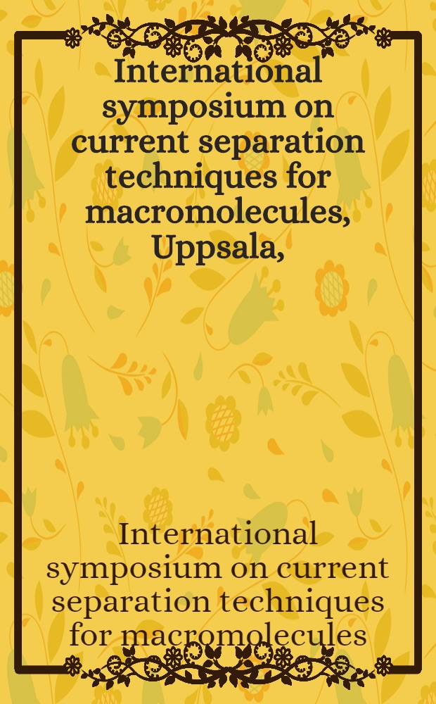 International symposium on current separation techniques for macromolecules, Uppsala, (Sweden), August 22-24, 1988