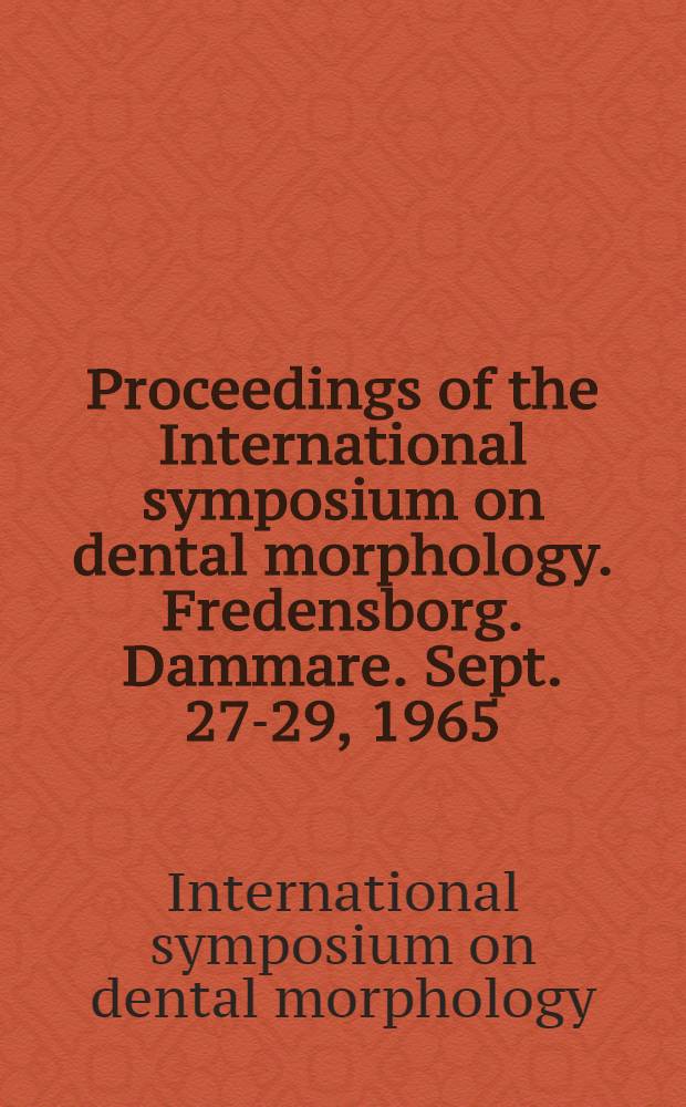 [Proceedings of the International symposium on dental morphology. Fredensborg. Dammare. Sept. 27-29, 1965]