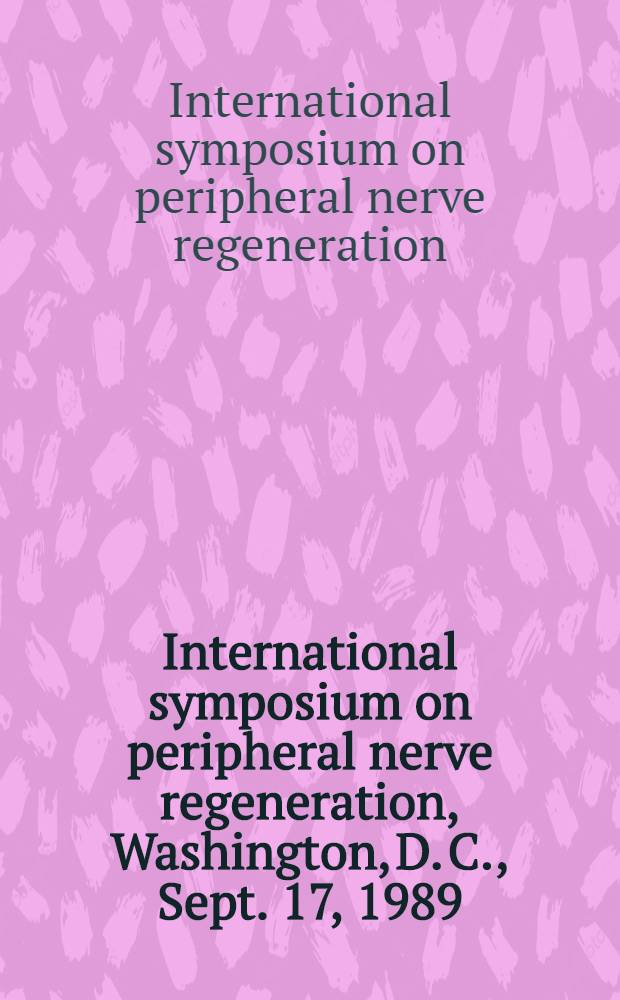 International symposium on peripheral nerve regeneration, Washington, D. C., Sept. 17, 1989