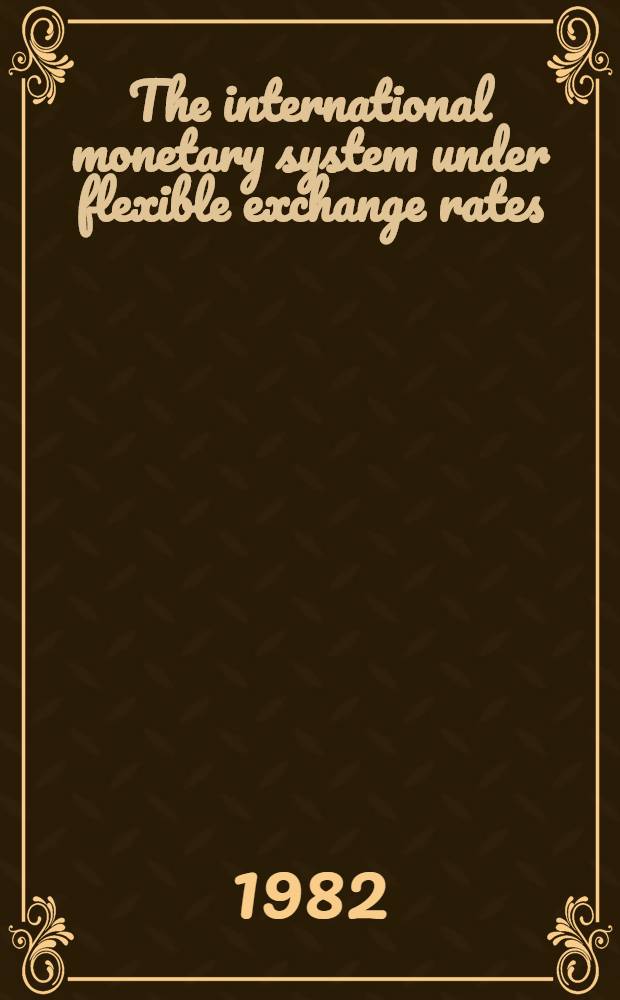 The international monetary system under flexible exchange rates : Global, reg., a. nat. : Essays in honor of Robert Triffin