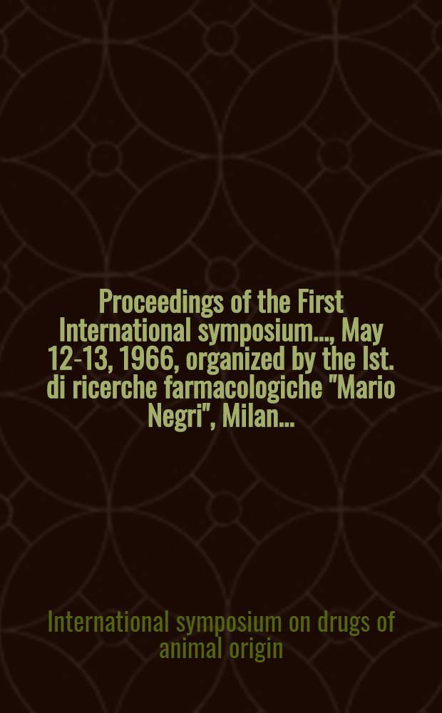 Proceedings of the First International symposium ..., May 12-13, 1966, organized by the Ist. di ricerche farmacologiche "Mario Negri", Milan ...