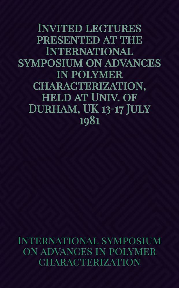 Invited lectures presented at the International symposium on advances in polymer characterization, held at Univ. of Durham, UK 13-17 July 1981