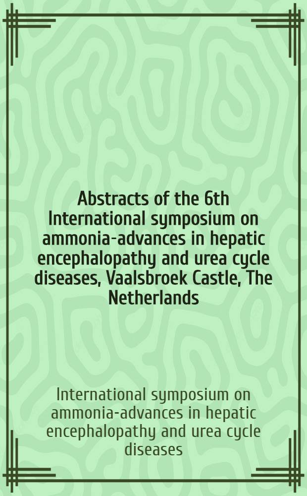 Abstracts of the 6th International symposium on ammonia-advances in hepatic encephalopathy and urea cycle diseases, Vaalsbroek Castle, The Netherlands, 27-29 Apr. 1987